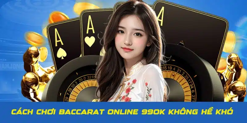 Cách chơi Baccarat online được đánh giá là không hề khó