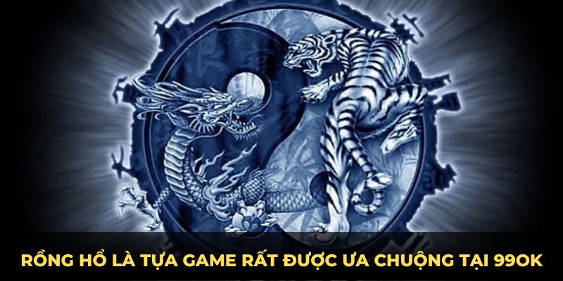 Rồng Hổ là tựa game rất được ưa chuộng