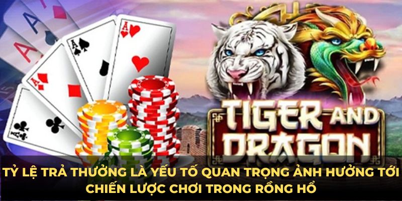 Tỷ lệ trả thưởng là yếu tố quan trọng ảnh hưởng tới chiến lược chơi trong Rồng Hổ