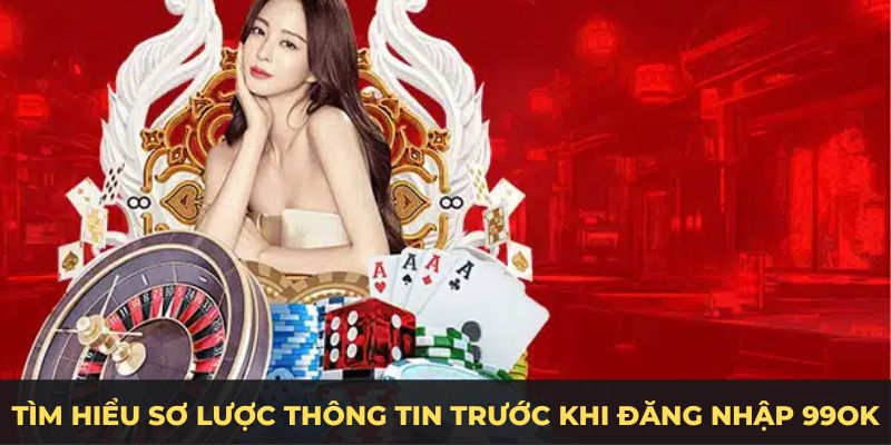 Tìm hiểu sơ lược thông tin trước khi đăng nhập 99ok