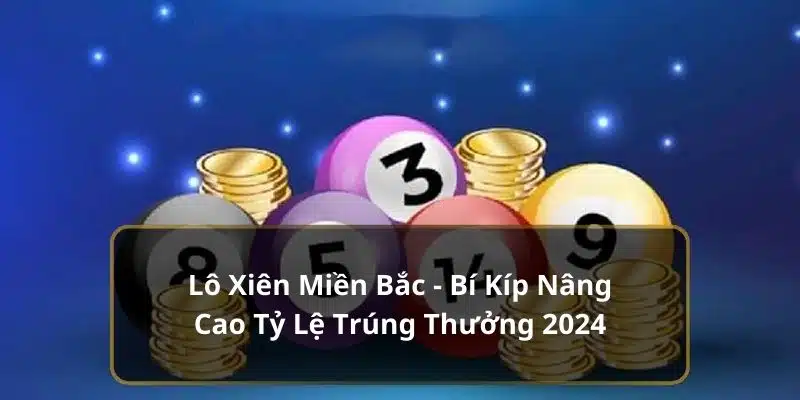 Giới thiệu lô xiên Miền Bắc trúng lớn tại nhà cái 99ok