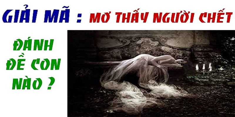 Con số may mắn đi cùng chiêm bao thấy người chết 