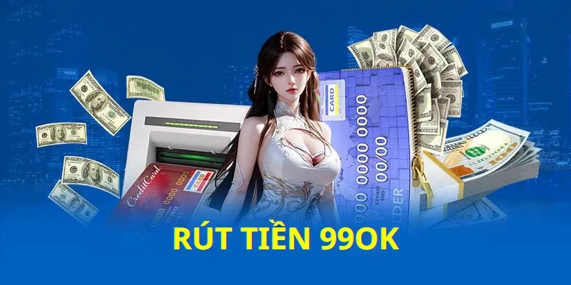 Rút tiền 99OK chỉ với 4 bước